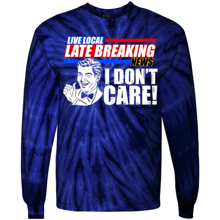 Funny Retro Live Local Late Breaking News I Don't Care Tie-Dye Long Sleeve Shirt