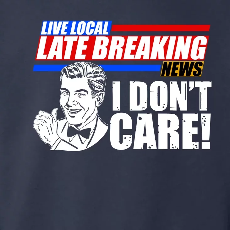 Funny Retro Live Local Late Breaking News I Don't Care Toddler Hoodie