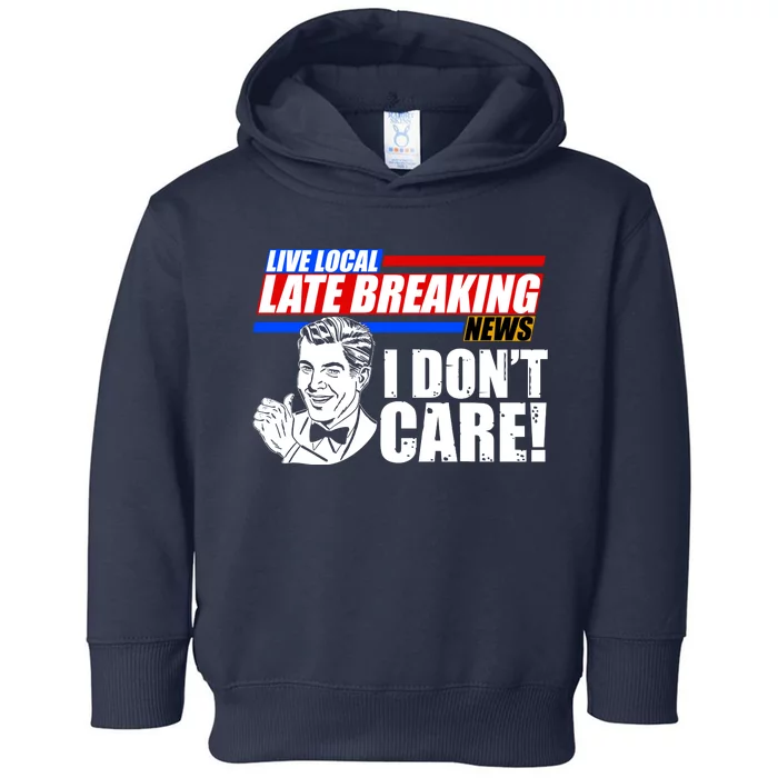 Funny Retro Live Local Late Breaking News I Don't Care Toddler Hoodie