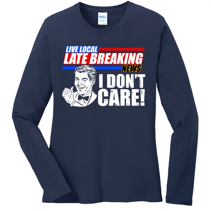 Funny Retro Live Local Late Breaking News I Don't Care Ladies Long Sleeve Shirt