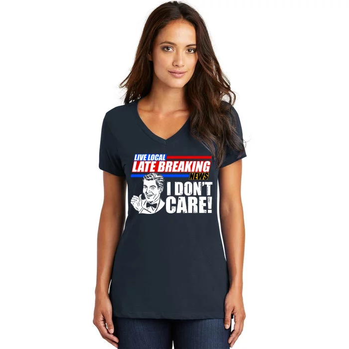 Funny Retro Live Local Late Breaking News I Don't Care Women's V-Neck T-Shirt