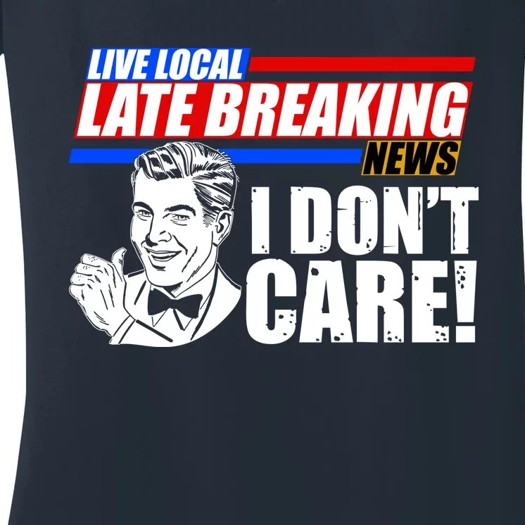 Funny Retro Live Local Late Breaking News I Don't Care Women's V-Neck T-Shirt