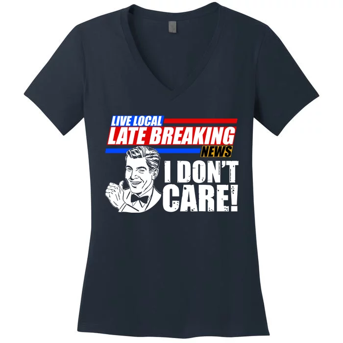 Funny Retro Live Local Late Breaking News I Don't Care Women's V-Neck T-Shirt