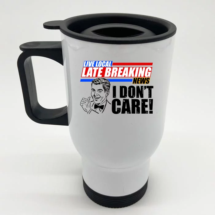 Funny Retro Live Local Late Breaking News I Don't Care Front & Back Stainless Steel Travel Mug