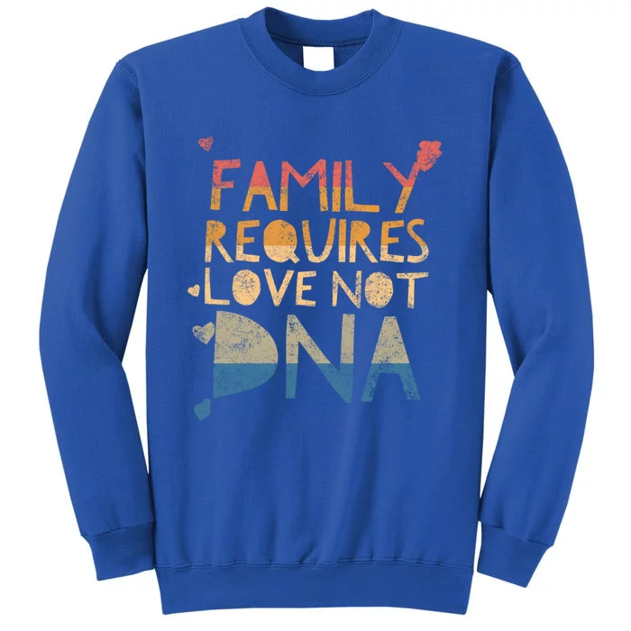 Family Requires Love Not Dna Proud Adoption Quote Mother Gift Tall Sweatshirt