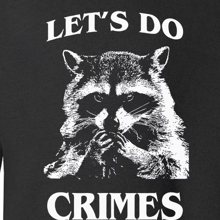 Funny Raccoon Lets Do Crimes Trashed Racoon Panda Lovers Toddler Sweatshirt