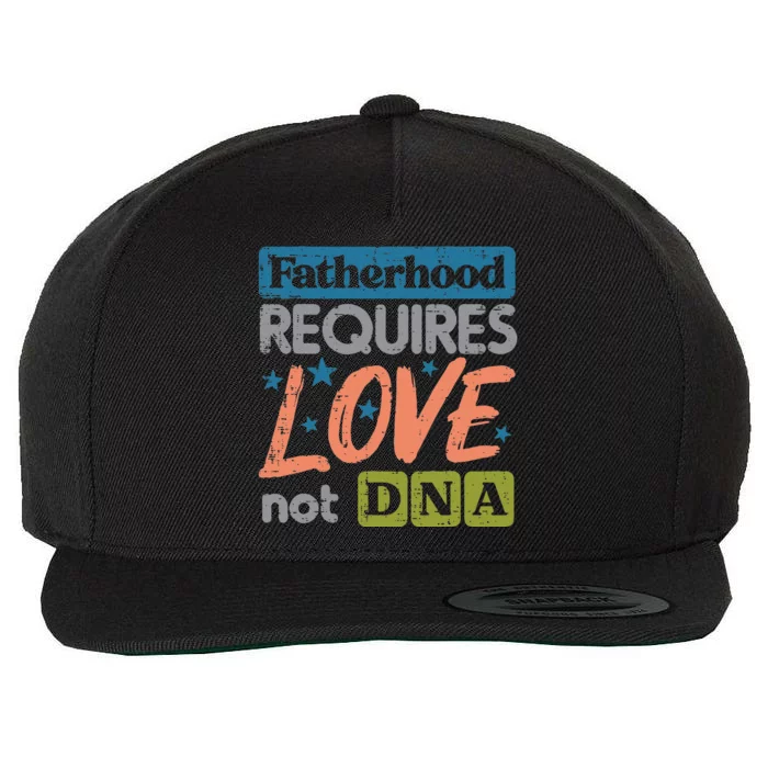 Fatherhood Require Love Not DNA Fathers Day Stepdad Step Dad Wool Snapback Cap