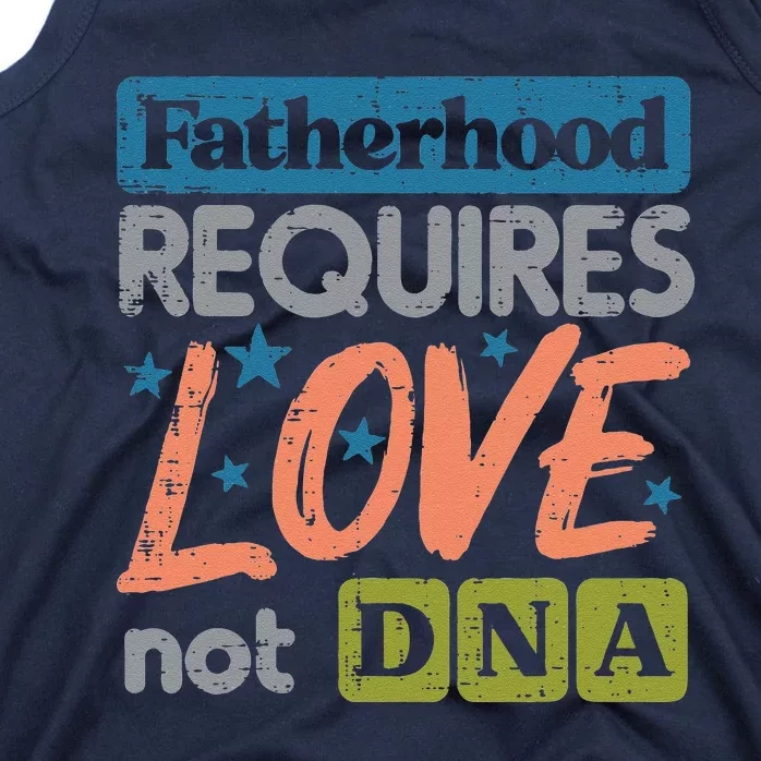 Fatherhood Require Love Not DNA Fathers Day Stepdad Step Dad Tank Top