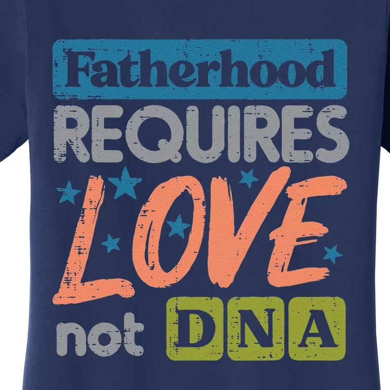 Fatherhood Require Love Not DNA Fathers Day Stepdad Step Dad Women's T-Shirt