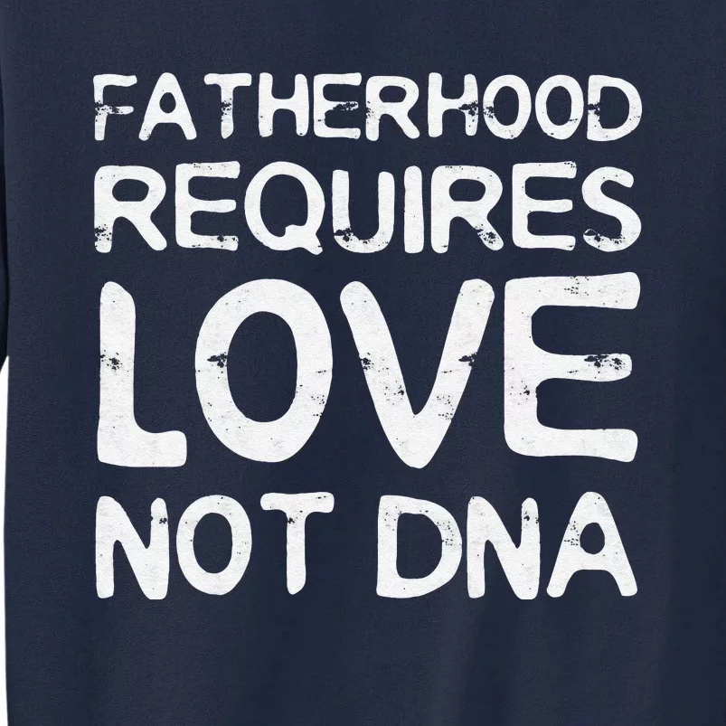 Fatherhood Requires Love Not DNA Father's Day Tall Sweatshirt