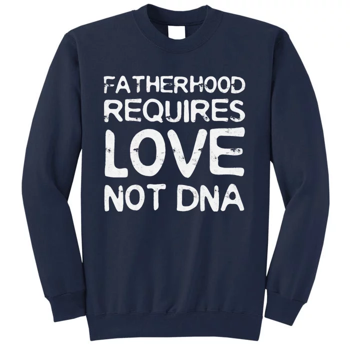 Fatherhood Requires Love Not DNA Father's Day Tall Sweatshirt