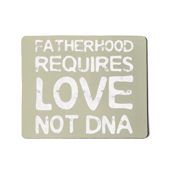 Fatherhood Requires Love Not DNA Father's Day Mousepad