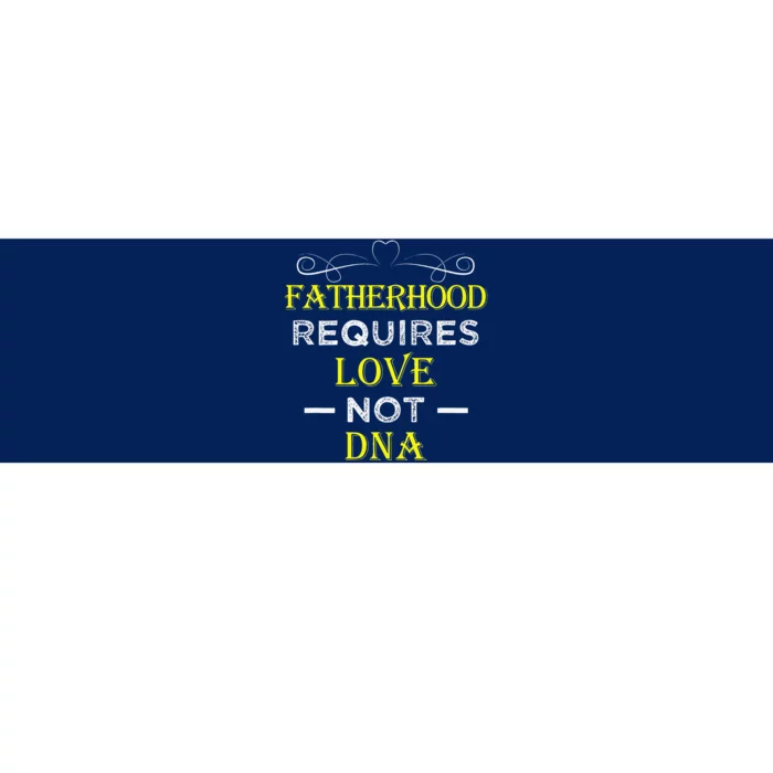 Fatherhood Requires Love Not DNA Funny Fathers Day Bumper Sticker