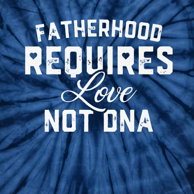 Fatherhood Requires Love Not DNA Funny Father's Day Tie-Dye T-Shirt