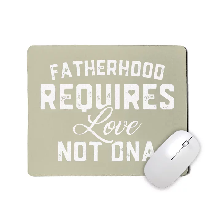 Fatherhood Requires Love Not DNA Funny Father's Day Mousepad