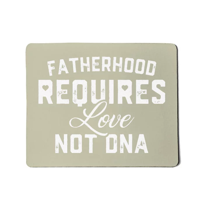 Fatherhood Requires Love Not DNA Funny Father's Day Mousepad