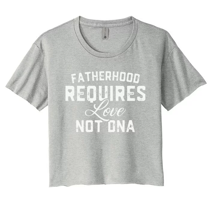 Fatherhood Requires Love Not DNA Funny Father's Day Women's Crop Top Tee