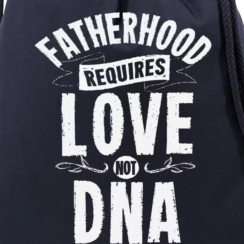 Fatherhood Requires Love Not DNA Step Dad Fathers Day Drawstring Bag