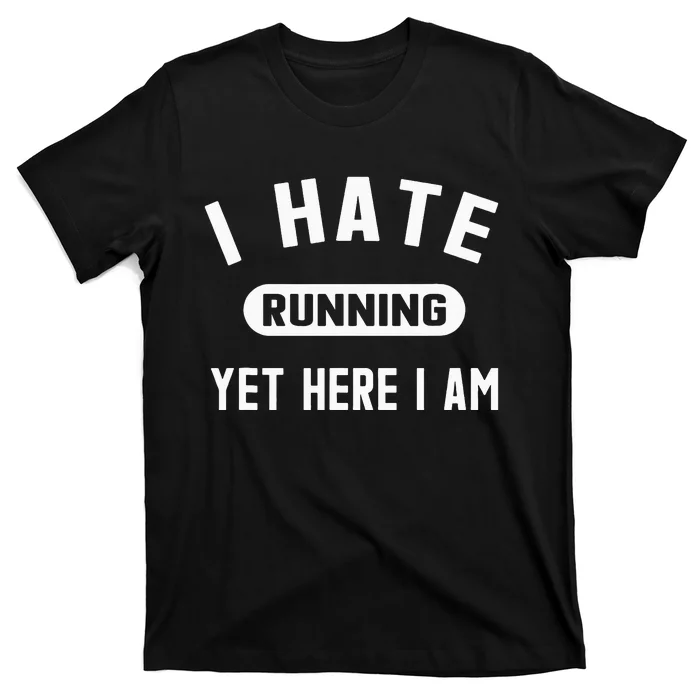 Funny Running Marathon I Hate Running Yet Here I Am T-Shirt