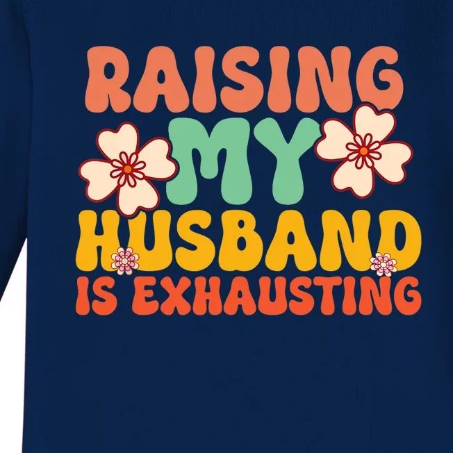 Funny Raising My Husband Is Exhausting Humorous Cute Wife Baby Long Sleeve Bodysuit