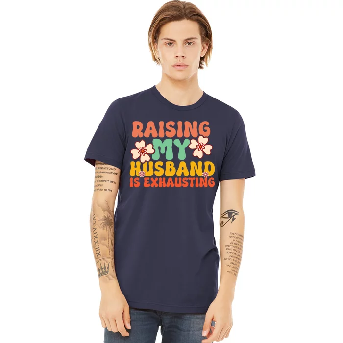 Funny Raising My Husband Is Exhausting Humorous Cute Wife Premium T-Shirt