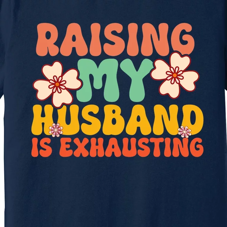 Funny Raising My Husband Is Exhausting Humorous Cute Wife Premium T-Shirt