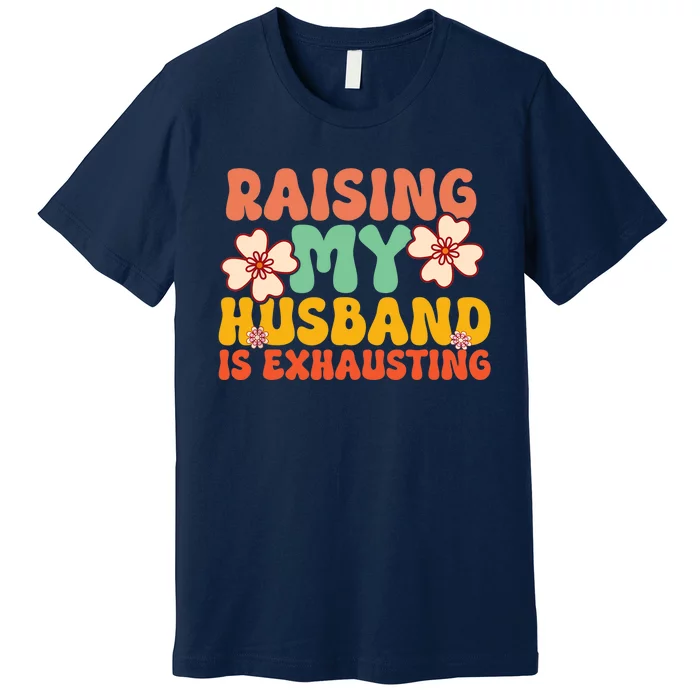 Funny Raising My Husband Is Exhausting Humorous Cute Wife Premium T-Shirt