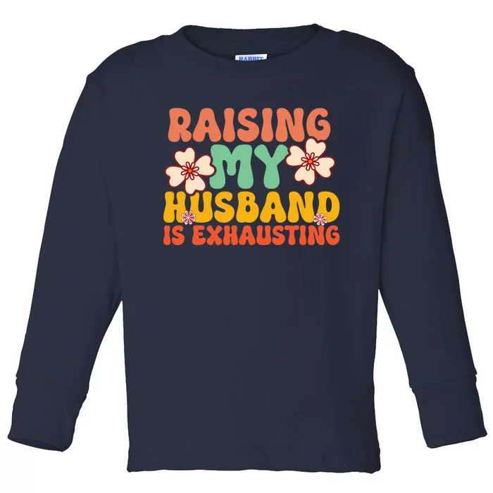 Funny Raising My Husband Is Exhausting Humorous Cute Wife Toddler Long Sleeve Shirt