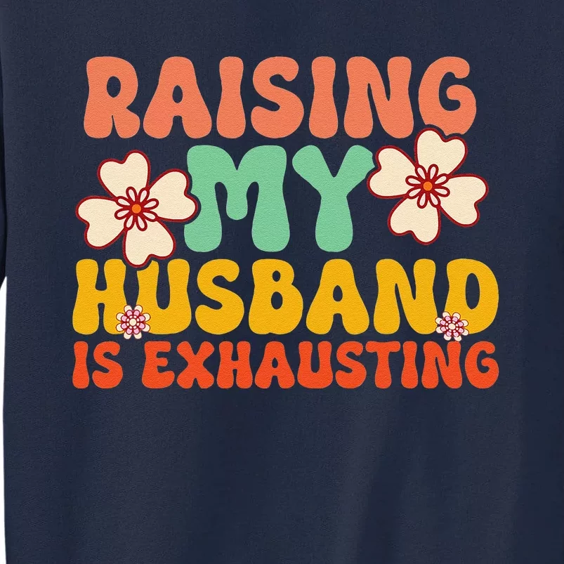 Funny Raising My Husband Is Exhausting Humorous Cute Wife Tall Sweatshirt