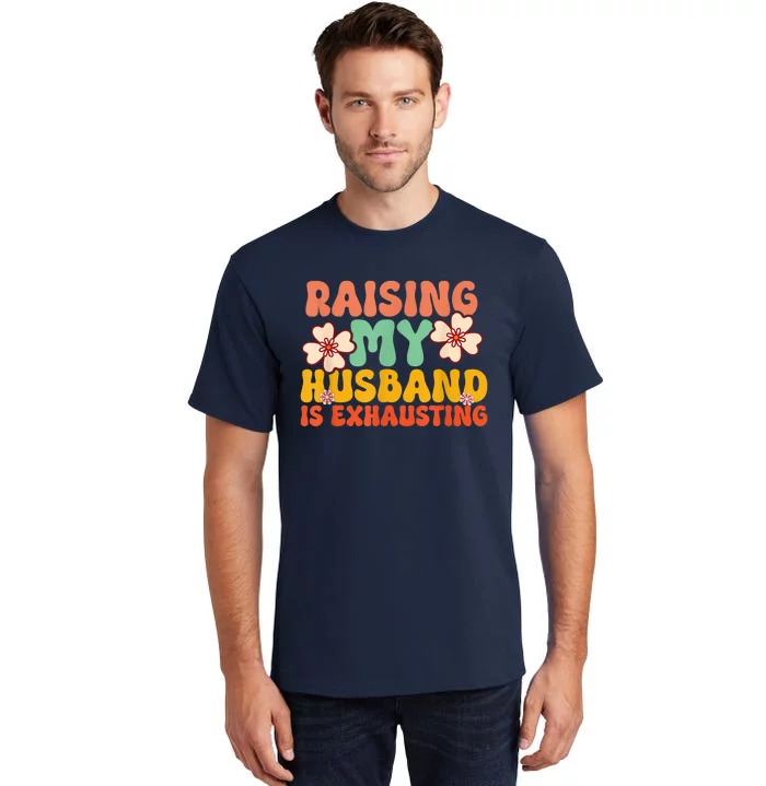 Funny Raising My Husband Is Exhausting Humorous Cute Wife Tall T-Shirt