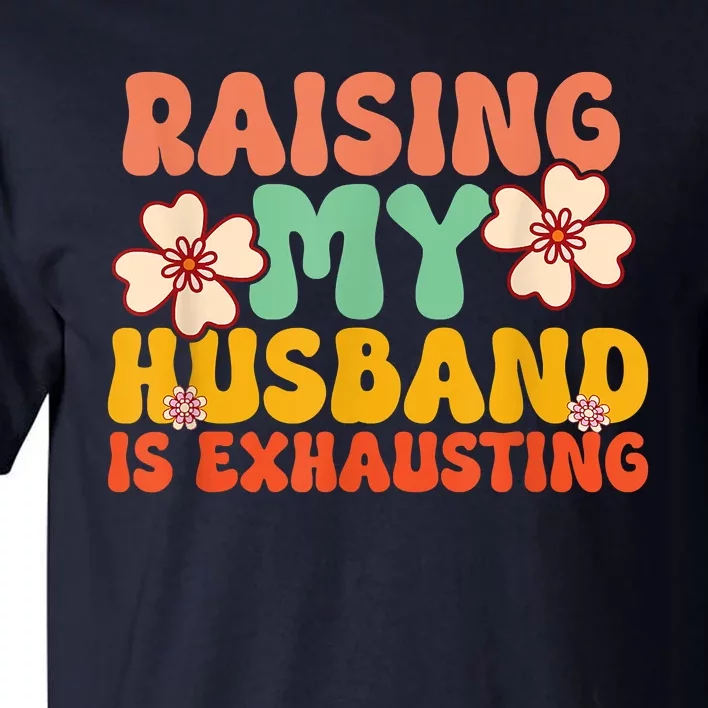 Funny Raising My Husband Is Exhausting Humorous Cute Wife Tall T-Shirt