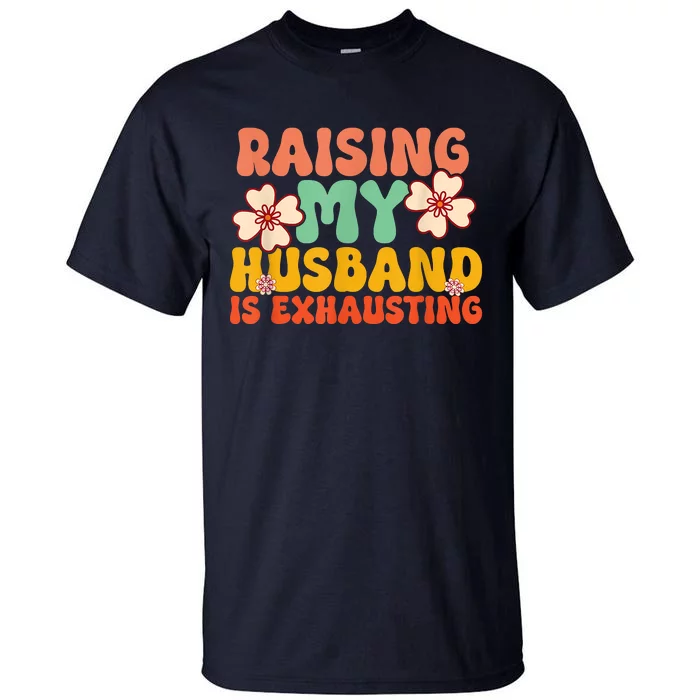 Funny Raising My Husband Is Exhausting Humorous Cute Wife Tall T-Shirt