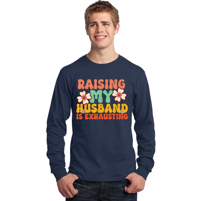 Funny Raising My Husband Is Exhausting Humorous Cute Wife Tall Long Sleeve T-Shirt