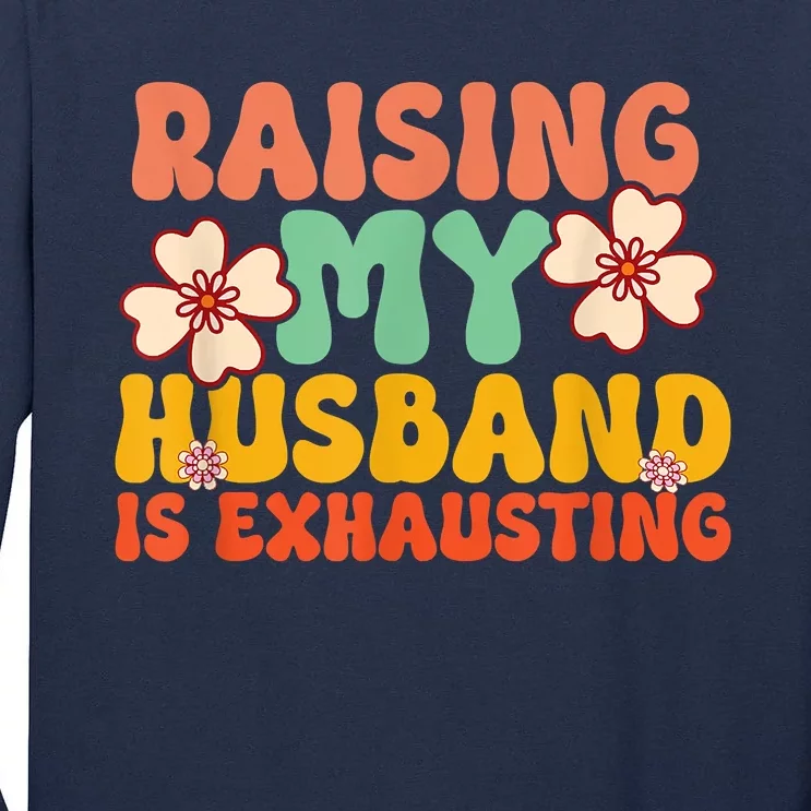 Funny Raising My Husband Is Exhausting Humorous Cute Wife Tall Long Sleeve T-Shirt