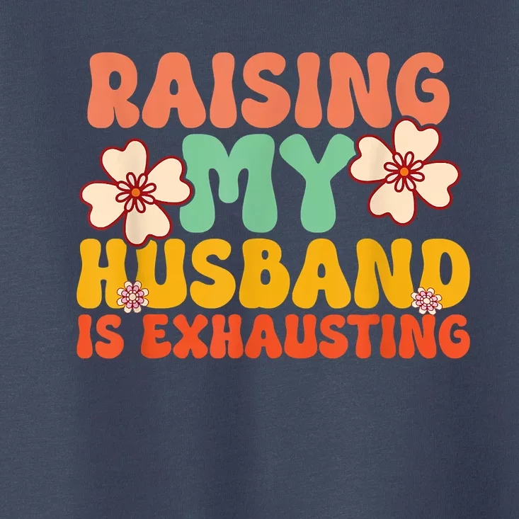 Funny Raising My Husband Is Exhausting Humorous Cute Wife Toddler T-Shirt