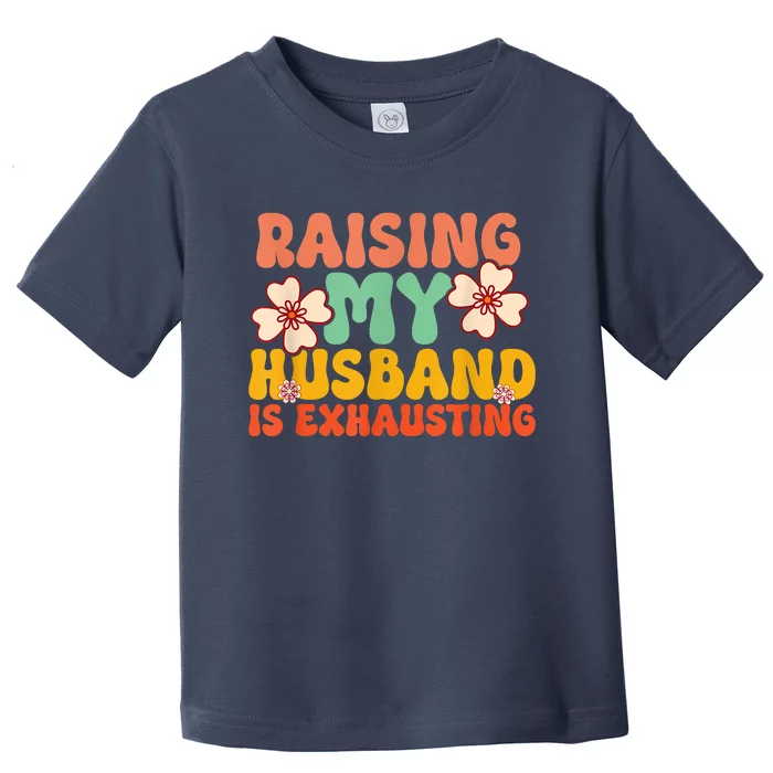 Funny Raising My Husband Is Exhausting Humorous Cute Wife Toddler T-Shirt