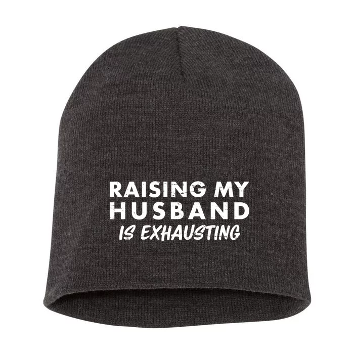 Funny Raising My Husband Is Exhausting Short Acrylic Beanie