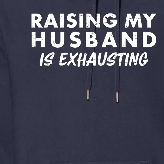 Funny Raising My Husband Is Exhausting Premium Hoodie