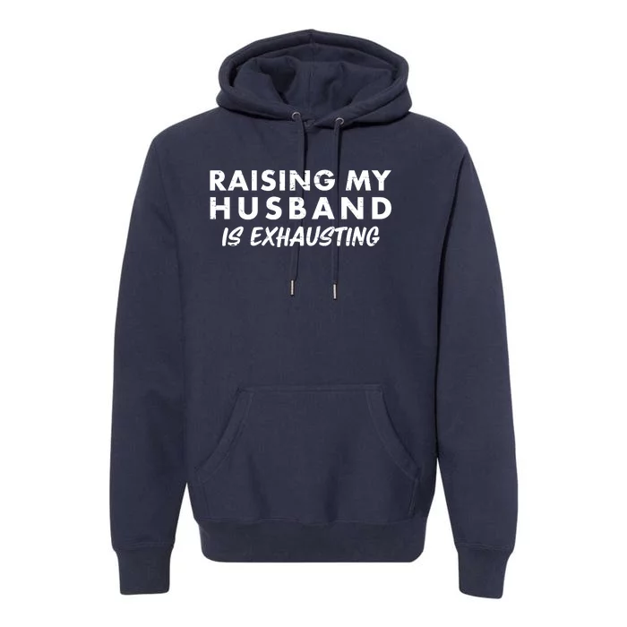 Funny Raising My Husband Is Exhausting Premium Hoodie