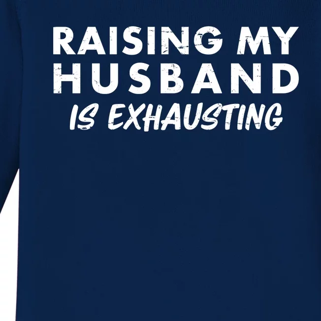 Funny Raising My Husband Is Exhausting Baby Long Sleeve Bodysuit