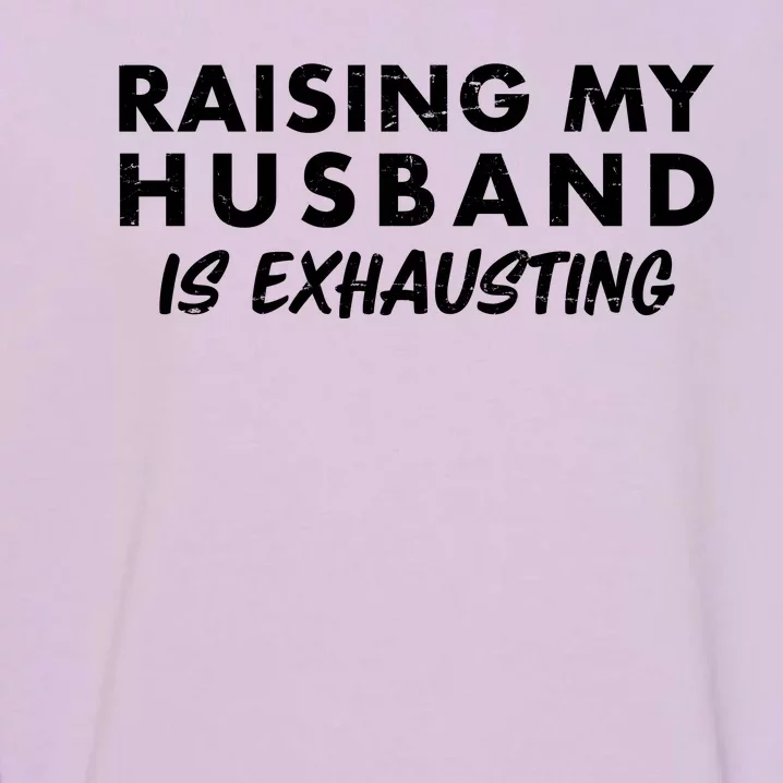 Funny Raising My Husband Is Exhausting Garment-Dyed Sweatshirt