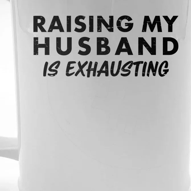 Funny Raising My Husband Is Exhausting Front & Back Beer Stein