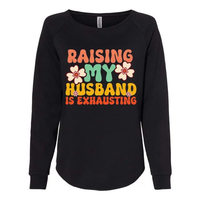 Funny Raising My Husband Is Exhausting Humorous Cute Wife Womens California Wash Sweatshirt