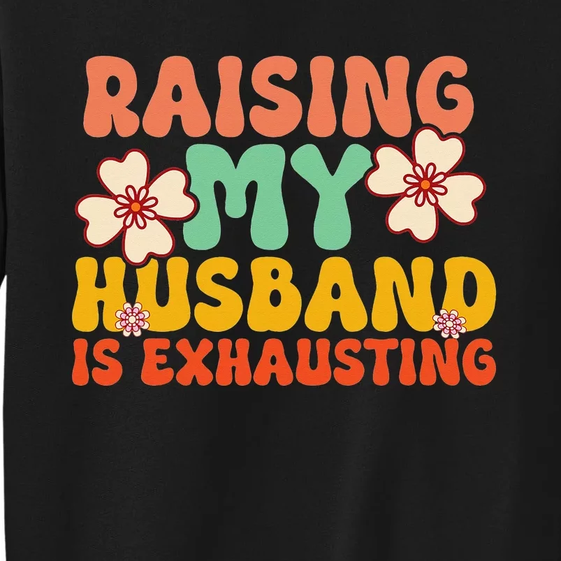 Funny Raising My Husband Is Exhausting Humorous Cute Wife Tall Sweatshirt