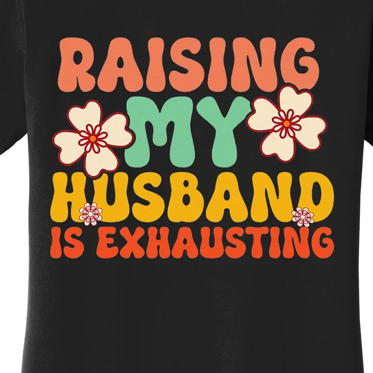 Funny Raising My Husband Is Exhausting Humorous Cute Wife Women's T-Shirt