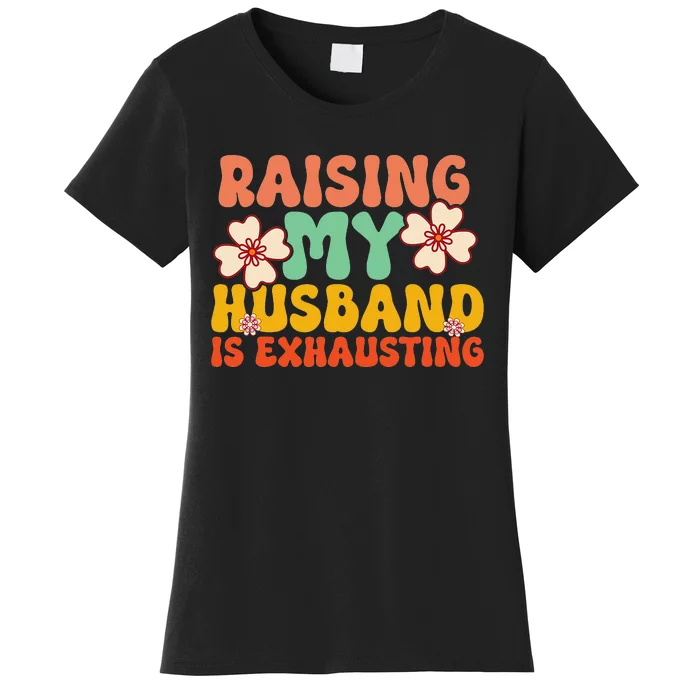 Funny Raising My Husband Is Exhausting Humorous Cute Wife Women's T-Shirt