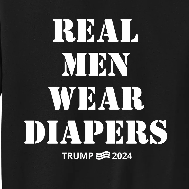 Funny Real M.E.N Wear Diapers Trump 2024 Tall Sweatshirt