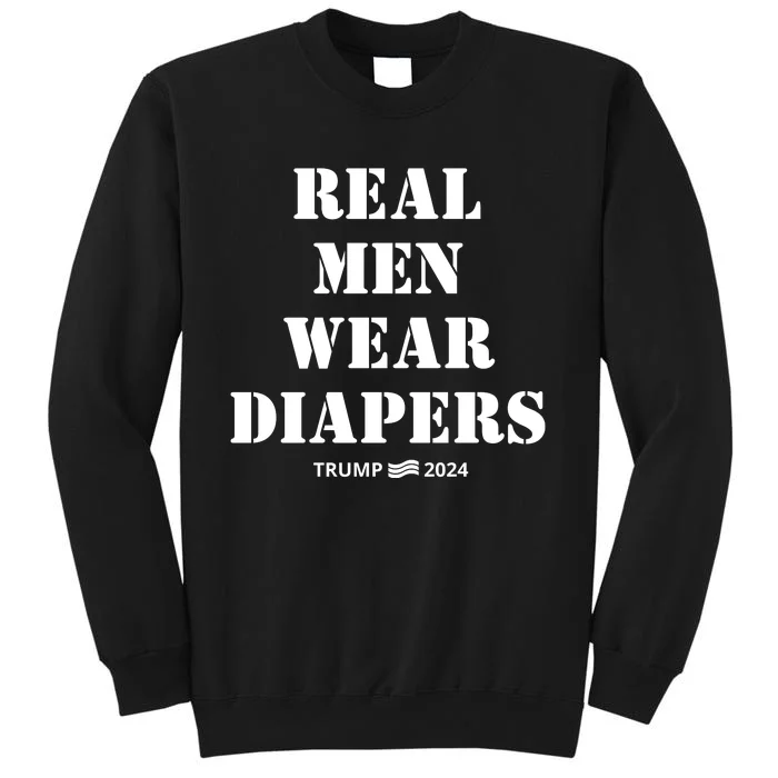 Funny Real M.E.N Wear Diapers Trump 2024 Tall Sweatshirt