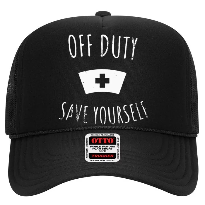 Funny Registered Nurse Off Duty Save Yourself Health High Crown Mesh Trucker Hat