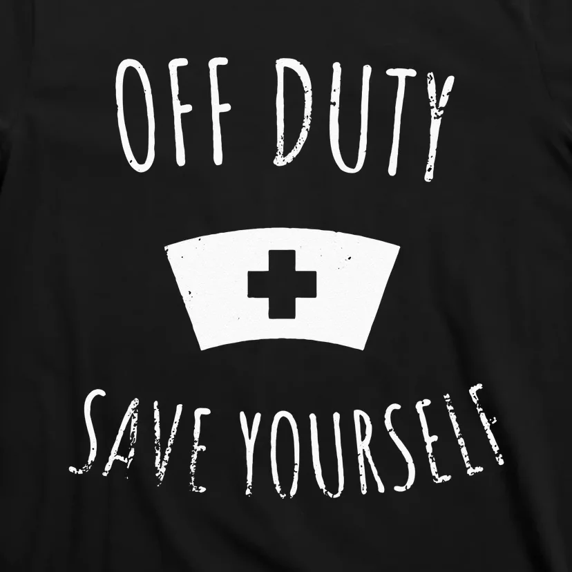 Funny Registered Nurse Off Duty Save Yourself Health T-Shirt